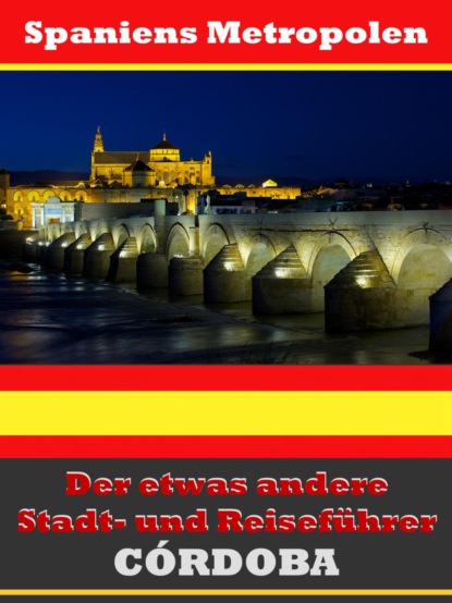 Скачать книгу Córdoba - Der etwas andere Stadt- und Reiseführer - Mit Reise - Wörterbuch Deutsch-Spanisch