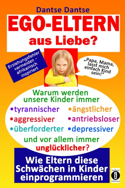 Скачать книгу EGO-ELTERN aus Liebe ? Warum werden unsere Kinder immer tyrannischer, antriebsloser, unglücklicher?