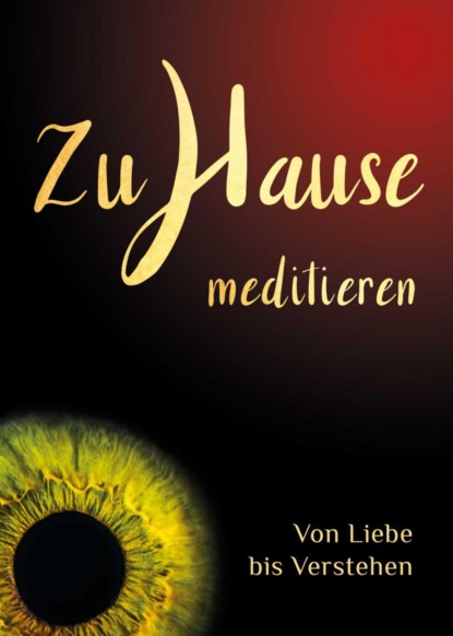 Скачать книгу Zuhause meditieren: Von Liebe bis Verstehen