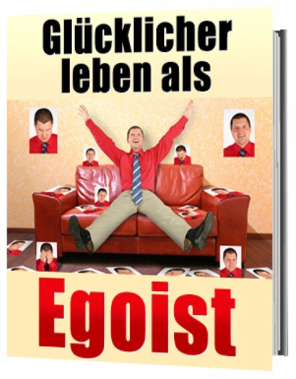 Скачать книгу Glücklicher leben als Egoist, gesunder Egoismus