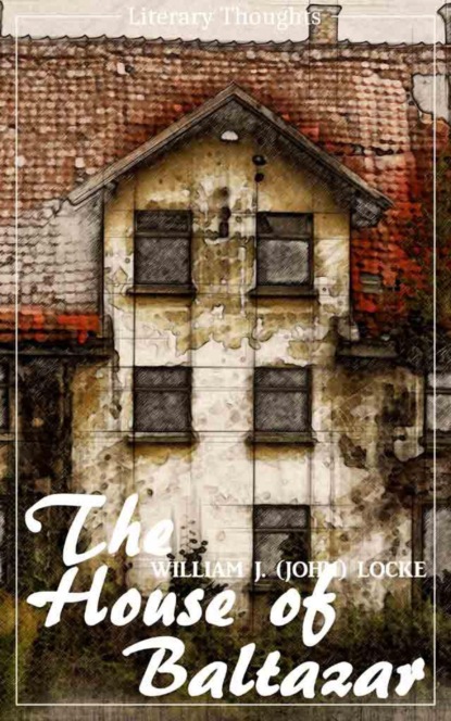 Скачать книгу The House of Baltazar (William J. (John) Locke) (Literary Thoughts Edition)