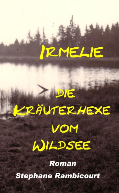 Скачать книгу Irmelie, die Kräuterhexe vom Wildsee