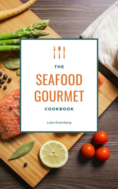 Скачать книгу The Seafood Gourmet Cookbook