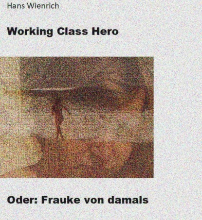 Скачать книгу Working Class Hero oder Frauke von damals