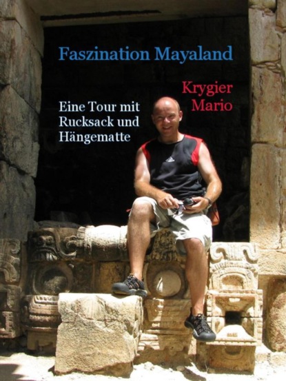 Скачать книгу Faszination Mayaland - Eine Tour mit Rucksack und Hängematte