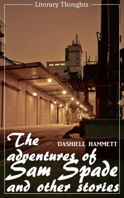 Скачать книгу The Adventures of Sam Spade and other stories (Dashiell Hammett) (Literary Thoughts Edition)