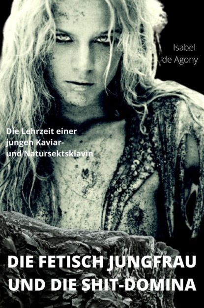 Скачать книгу Die Fetisch Jungfrau und die Shit-Domina