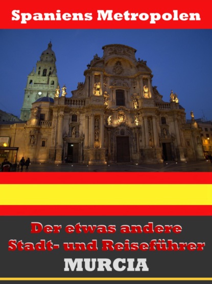 Скачать книгу Murcia - Der etwas andere Stadt- und Reiseführer - Mit Reise - Wörterbuch Deutsch-Spanisch