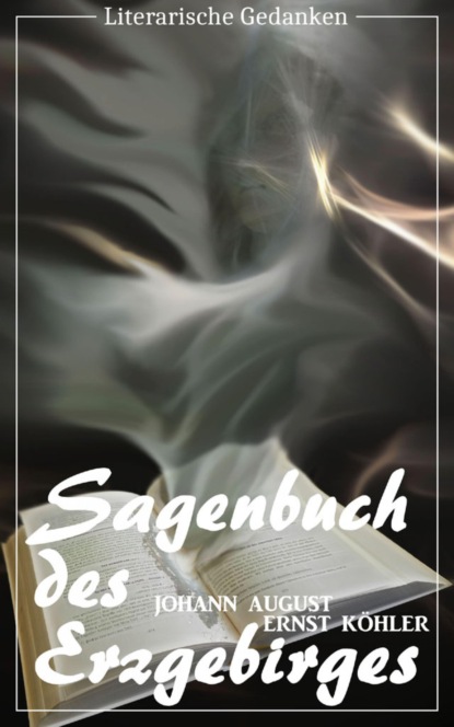 Скачать книгу Sagenbuch des Erzgebirges (Johann August Ernst Köhler) (Literarische Gedanken Edition)