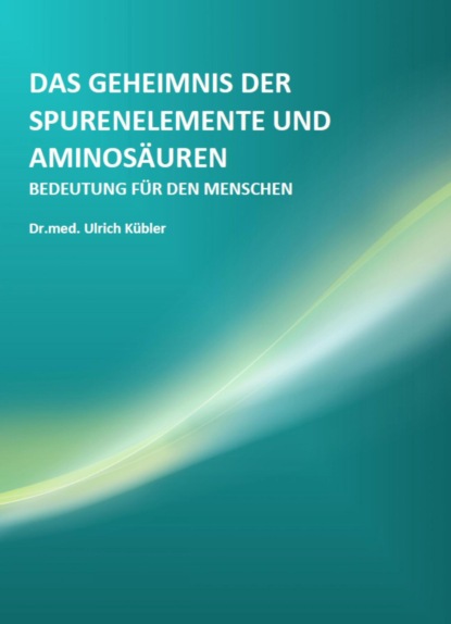 Скачать книгу Das Geheimnis der Spurenelemente und Aminosäuren