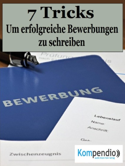 Скачать книгу Die 7 Tricks, um erfolgreiche Bewerbungen zu schreiben