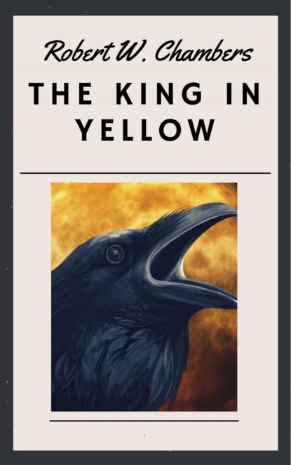 Скачать книгу Robert W. Chambers - The King in Yellow