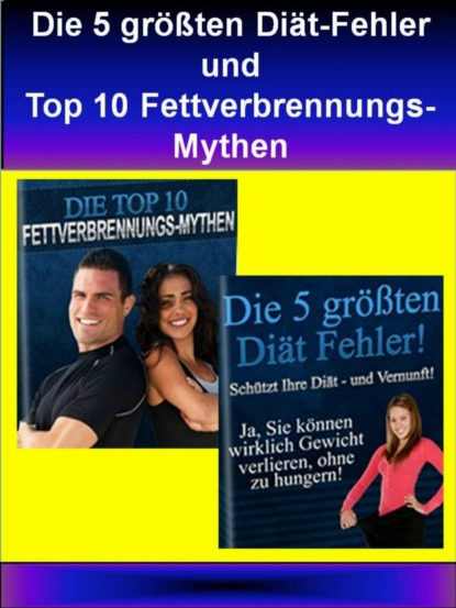 Скачать книгу Die 5 größten Diät-Fehler und Top 10 Fettverbrennungs-Mythen