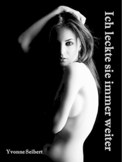 Скачать книгу Ich leckte sie immer weiter