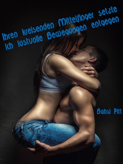 Скачать книгу Ihren kreisenden Mittelfinger setzte ich lustvolle Bewegungen entgegen