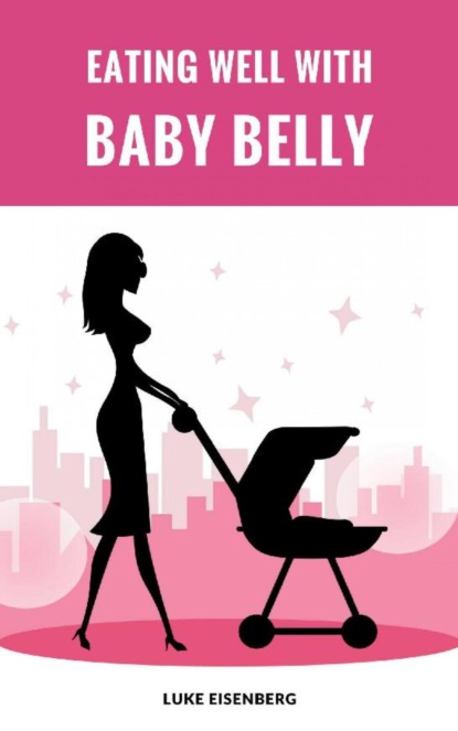 Скачать книгу Eating Well With Baby Belly