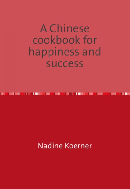 Скачать книгу A Chinese cookbook for happiness and success