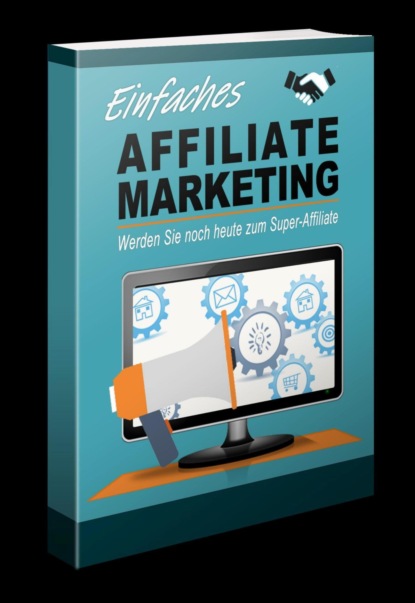 Скачать книгу Einfaches Affiliate Marketing - Werden Sie noch heute zum Super-Affiliate