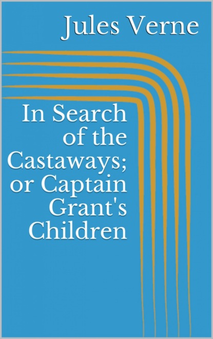 Скачать книгу In Search of the Castaways; or Captain Grant's Children