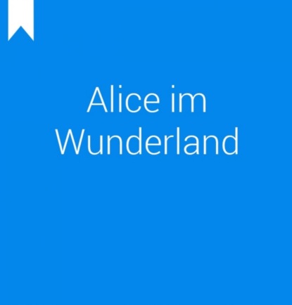 Скачать книгу Alice Abenteuer im Wunderland