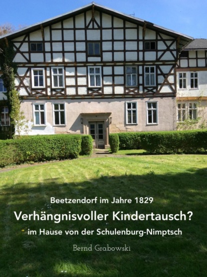 Скачать книгу Beetzendorf im Jahre 1829 – Verhängnisvoller Kindertausch? im Hause von der Schulenburg-Nimptsch