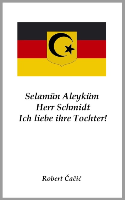 Скачать книгу Selamün Aleyküm, Herr Schmidt. Ich liebe ihre Tochter!