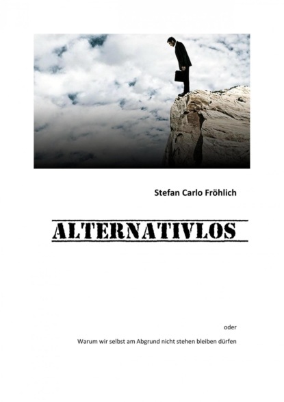 Скачать книгу ALTERNATIVLOS - warum wir selbst am Abgrund nicht stehen bleiben dürfen