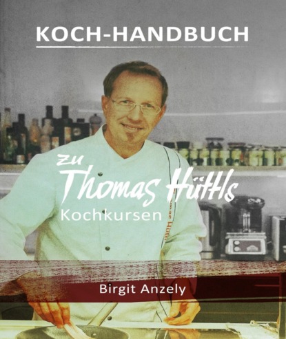 Скачать книгу Koch-Handbuch zu Thomas Hüttls Kochkursen