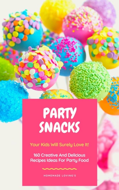 Скачать книгу Party Snacks - Your Kids Will Surely Love It!