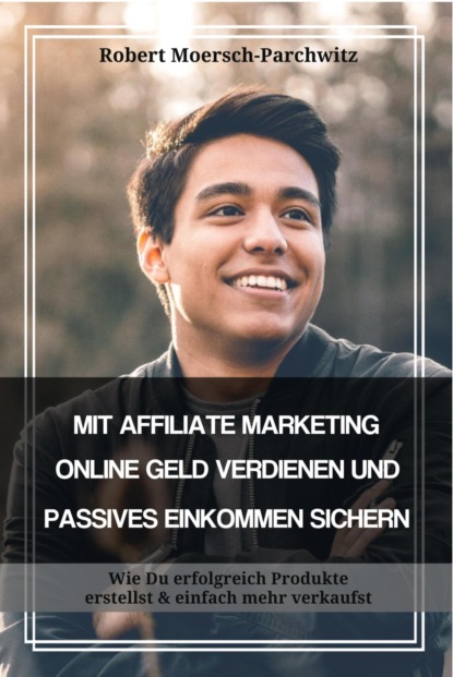 Скачать книгу MIT AFFILIATE MARKETING ONLINE GELD VERDIENEN UND PASSIVES EINKOMMEN SICHERN