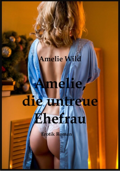 Скачать книгу Amelie, die untreue Ehefrau