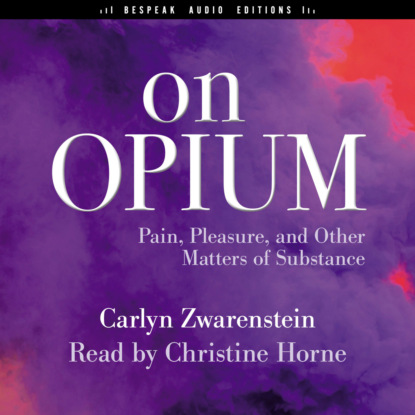 Скачать книгу On Opium - Pain, Pleasure, and Other Matters of Substance (Unabridged)