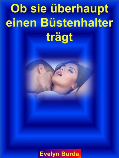 Скачать книгу Ob sie überhaupt einen Büstenhalter trägt