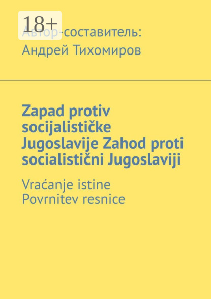 Скачать книгу Zapad protiv socijalističke Jugoslavije. Zahod proti socialistični Jugoslaviji. Vraćanje istine. Povrnitev resnice