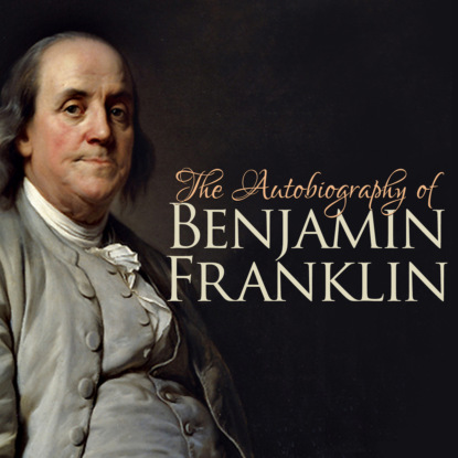 Скачать книгу The Autobiography of Benjamin Franklin (Unabridged)