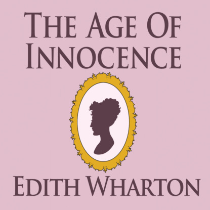 Скачать книгу The Age of Innocence (Unabridged)