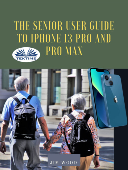 Скачать книгу The Senior User Guide To IPhone 13 Pro And Pro Max