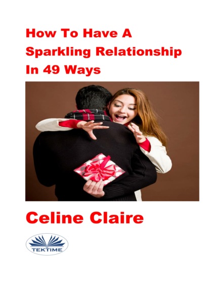 Скачать книгу How To Have A Sparkling Relationship In 49 Ways