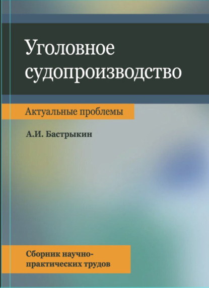 Скачать книгу Уголовное судопроизводство. Актуальные проблемы. Сбрник науч.-практ. трудов