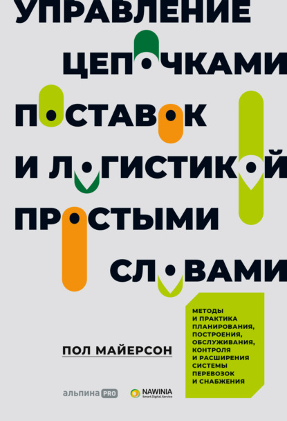 Скачать книгу Управление цепочками поставок и логистикой – простыми словами. Методы и практика планирования, построения, обслуживания, контроля и расширения системы перевозок и снабжения