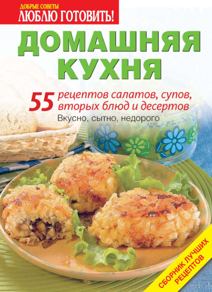 Скачать книгу Домашняя кухня. 55 рецептов салатов, супов, вторых блюд и десертов