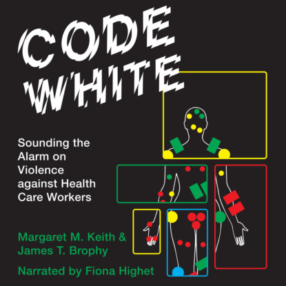 Скачать книгу Code White - Sounding the Alarm on Violence against Health Care Workers (Unabridged)