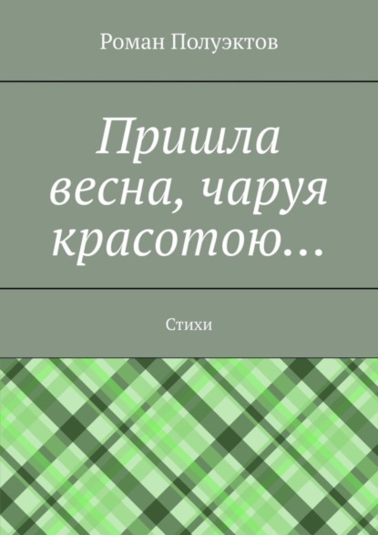 Скачать книгу Пришла весна, чаруя красотою… Стихи