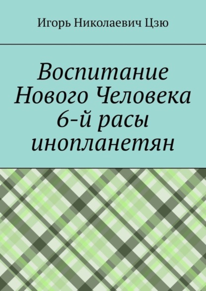 Скачать книгу Воспитание Нового Человека 6-й расы инопланетян