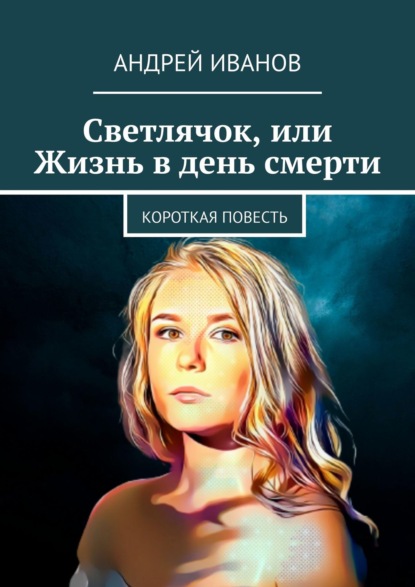 Скачать книгу Светлячок, или Жизнь в день смерти