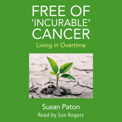 Скачать книгу Free of 'Incurable' Cancer - Living in Overtime (Unabridged)