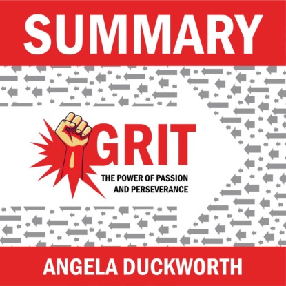 Скачать книгу Summary: Grit. The Power of Passion and Perseverance. Angela Lee Duckworth