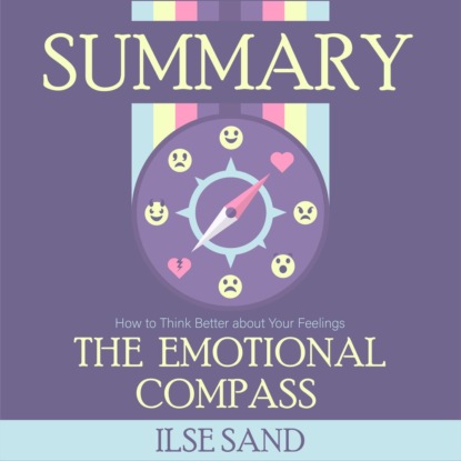 Скачать книгу Summary: The Emotional Compass. How to Think Better about Your Feelings. Ilse Sand