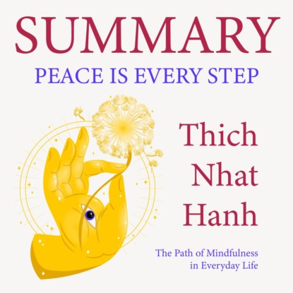 Скачать книгу Summary: Peace Is Every Step. The Path of Mindfulness in Everyday Life. Thich Nhat Hanh