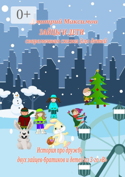 Скачать книгу Зайцы и дети: современная сказка для детей. История про дружбу двух зайцев-братиков и детей из 3-го «В»